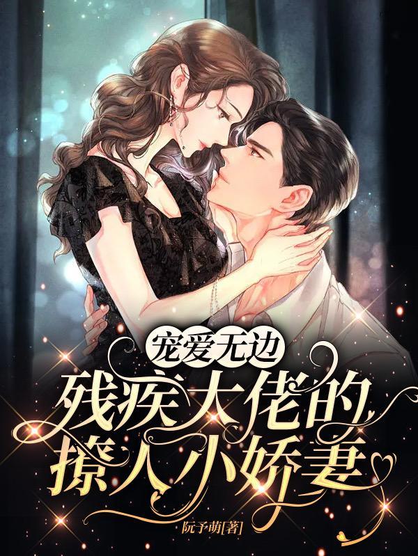 宠爱无边:残疾大佬的撩人小娇妻