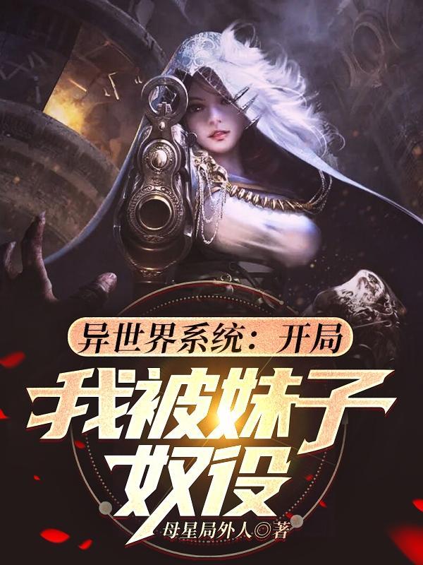 异世界系统:开局我被妹子奴役