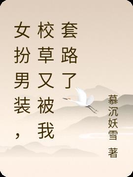 女扮男装，校草又被我套路了