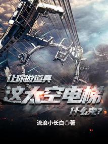 让你做道具,这太空电梯什么鬼?