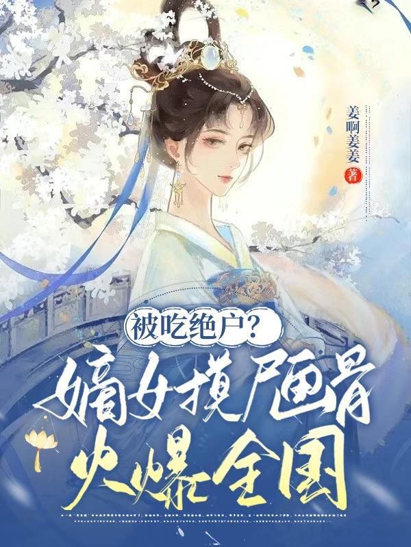 被吃绝户?嫡女摸尸画骨火爆全国