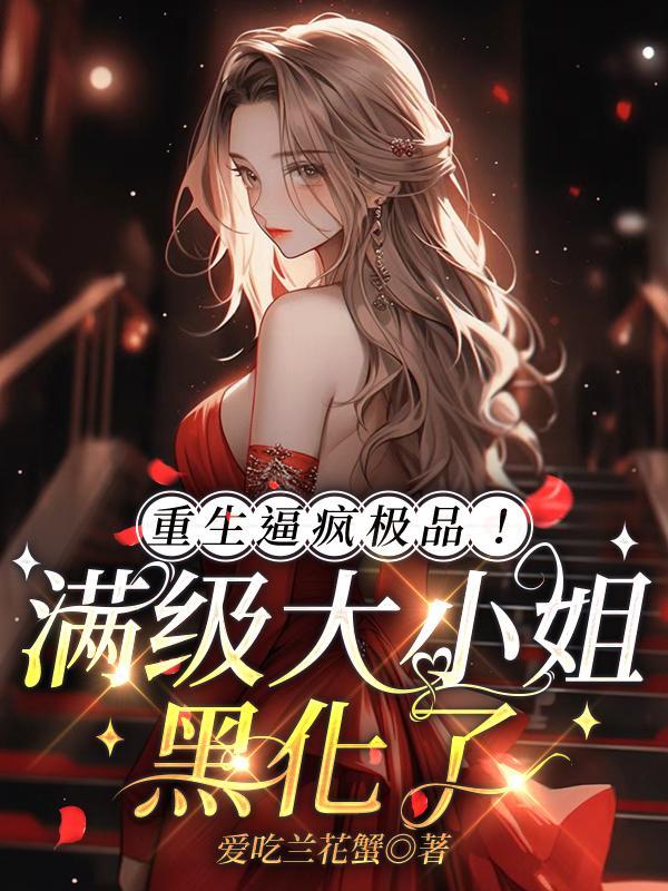 重生逼疯极品!满级大小姐黑化了