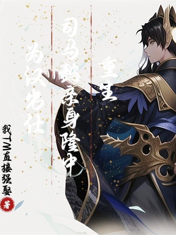 重生司马懿,亲身隆中为汉出仕!