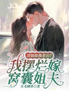 渣姐抢我老公?我摆烂嫁窝囊姐夫