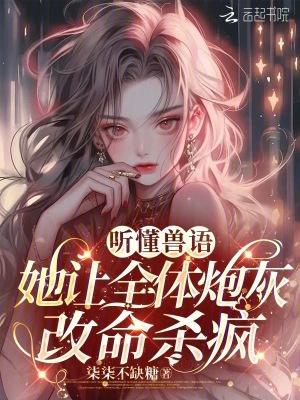 听懂兽语,她让全体炮灰改命杀疯