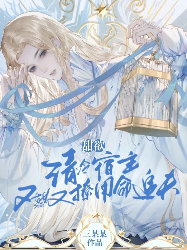 甜欲!清冷宿主又甜又撩用命追夫