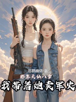 那年天仙八岁,我带着她卖军火