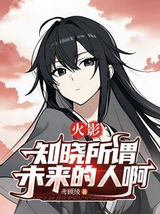火影：知晓所谓未来的人啊