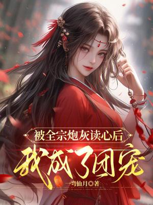 被全宗炮灰读心后,我成了团宠