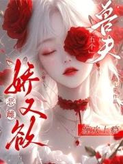 恶雌娇又欲,五个兽夫缠欢上瘾