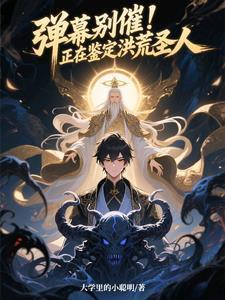 弹幕别催!正在鉴定洪荒圣人